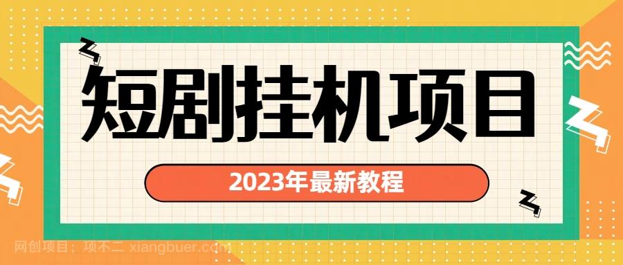 【第2904期】2023年最新短剧挂机项目：最新风口暴利变现项目