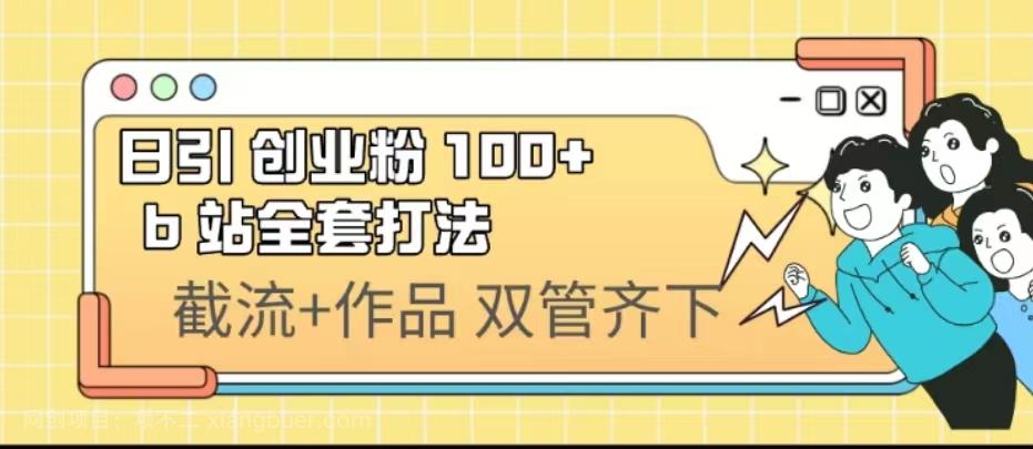 【第2905期】日引创业粉 100+ b 站全套打法【实操视频】