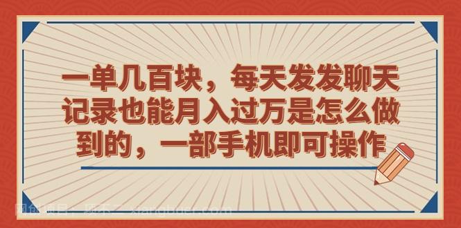 【第2906期】一单几百块，每天发发聊天记录也能月入过万是怎么做到的，一部手机即可操作