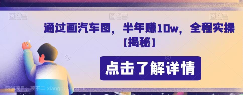 【第2919期】通过画汽车图，半年赚10w，全程实操【揭秘】