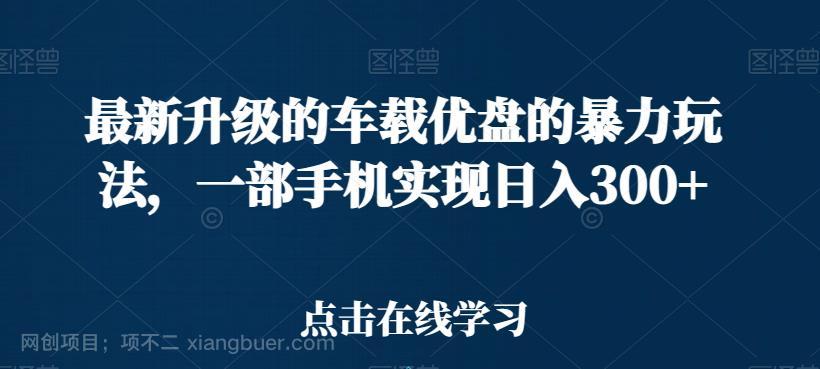 【第2939期】最新升级的车载优盘的暴力玩法，一部手机实现日入300+