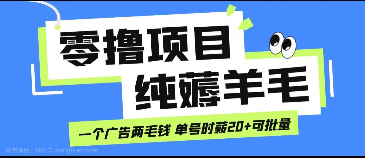 【第2943期】无脑纯薅羊毛小项目，一个广告两毛钱 单号时薪20+