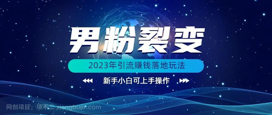 【第2946期】2023年最新男粉裂变引流赚钱落地玩法，新手小白可上手操作 