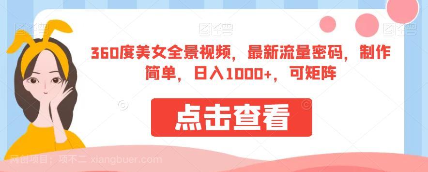 【第2976期】360度美女全景视频，最新流量密码，制作简单，日入1000+，可矩阵【揭秘】