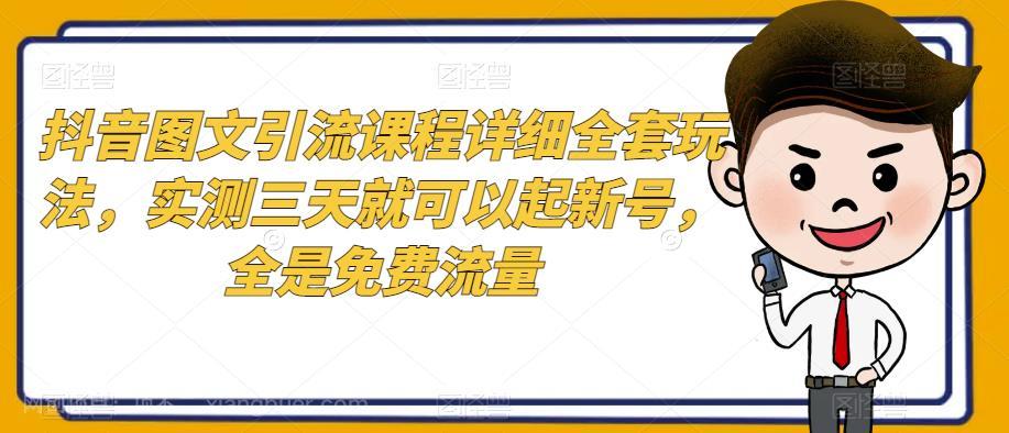 【第2990期】抖音图文引流课程详细全套玩法，实测三天就可以起新号，全是免费流量