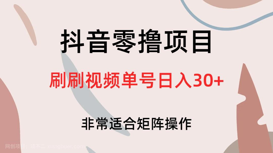 【第3023期】抖音零撸项目，刷刷视频单号日入30+