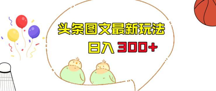 【第3032期】今日头条图文伪原创玩法，单号日入收益300+，轻松上手无压力【揭秘】