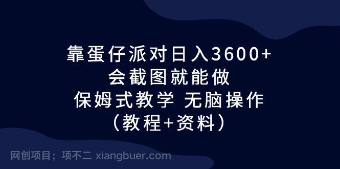 【第3062期】靠蛋仔派对日入3600+，会截图就能做，保姆式教学 无脑操作（教程+资料）