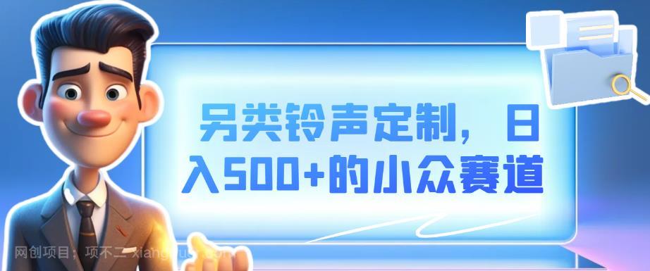 【第3067期】另类铃声定制，日入500+的小众赛道