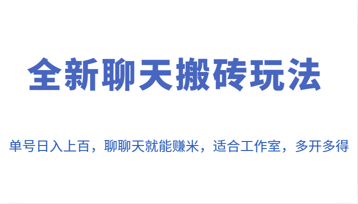 【第3098期】全新聊天搬砖玩法，单号日入上百，聊聊天就能赚米，适合工作室，多开多得。