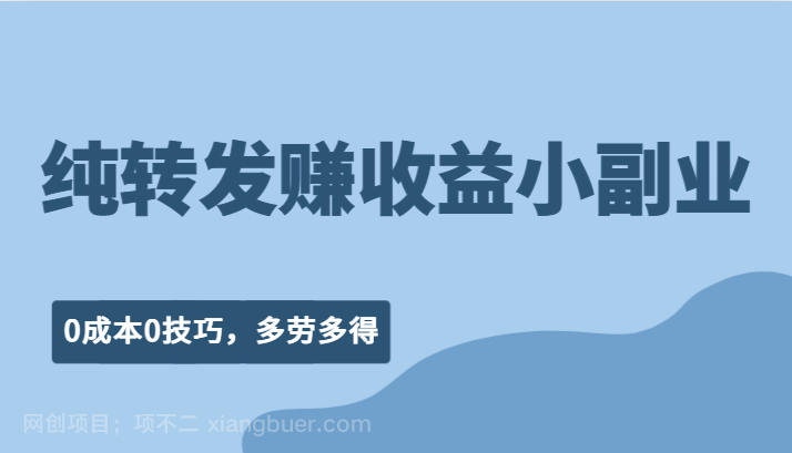 【第3137期】纯转发赚收益型小副业、0成本0技巧，随时随地可做，多劳多得！