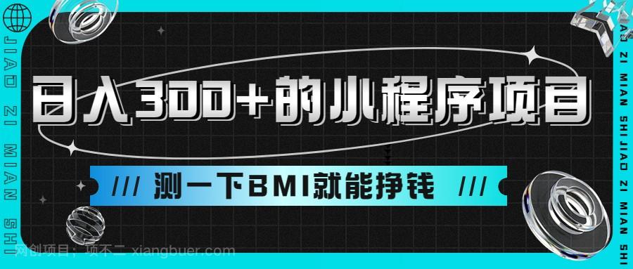  【第3158期】日入300+的小程序项目，测一下BMI就能挣钱