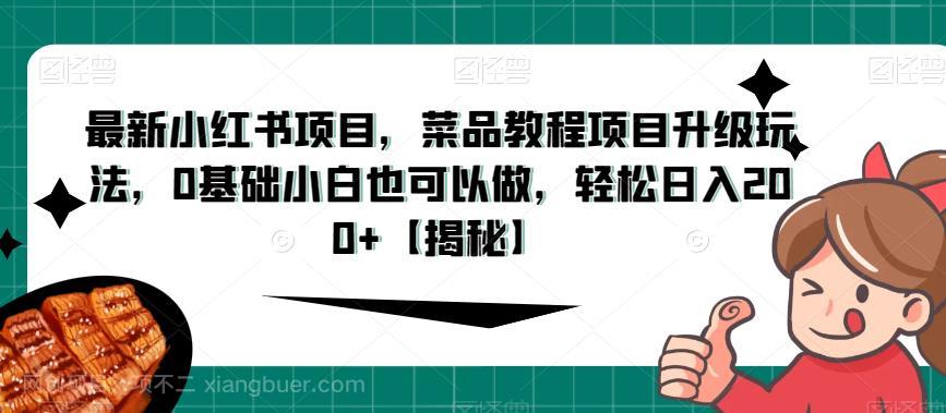 【第3190期】最新小红书项目，菜品教程项目升级玩法，0基础小白也可以做，轻松日入200+【揭秘】