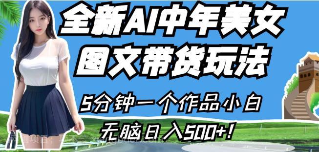 【第3235期】全新AI中年美女图文带货玩法，5分钟一个作品小白无脑日入500+【揭秘】