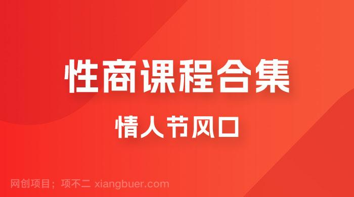 【第3244期】情人节风口，卖“性商”课合集(海王秘籍),一单99，一周能卖100单！暴力掘金！