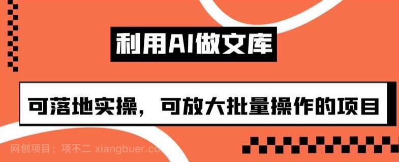 【第3266期】利用AI做文库，可落地实操，可放大批量操作的项目【揭秘】