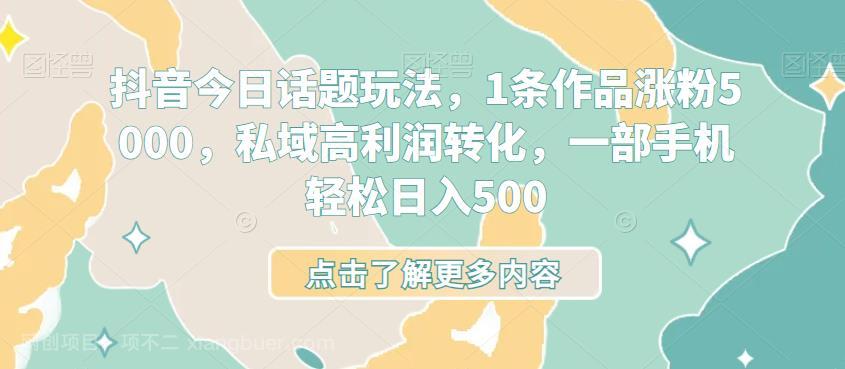 【第3293期】抖音今日话题玩法，1条作品涨粉5000，私域高利润转化，一部手机轻松日入500