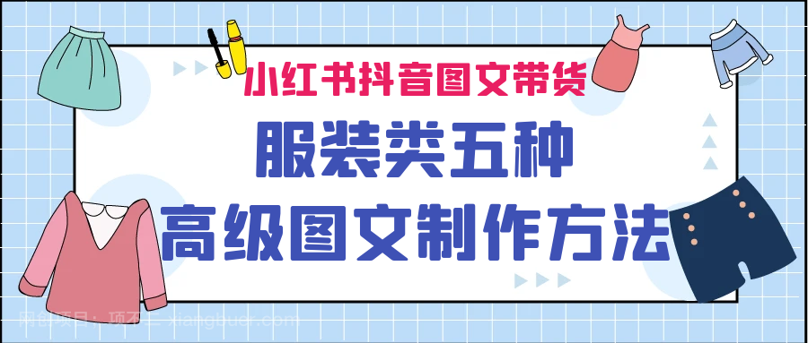 【第3305期】小红书抖音图文带货服装类五种高级图文制作方法 