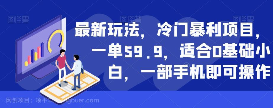 【第3309期】最新玩法，冷门暴利项目，一单59.9，适合0基础小白，一部手机即可操作【揭秘】