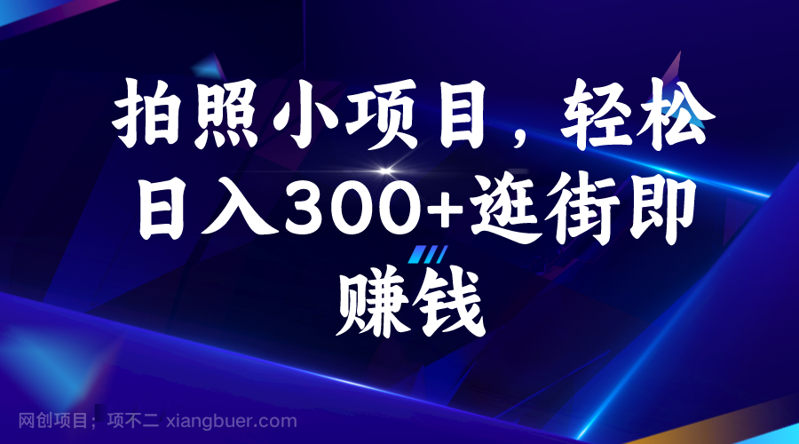 【第3349期】拍照小项目，轻松日入300+逛街即赚钱