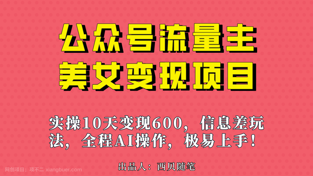 【第3375期】公众号流量主美女变现项目，实操10天变现600+，一个小副业利用AI无脑搬运