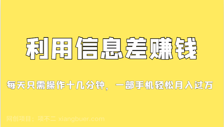 【第3396期】利用信息差赚钱，每天只需操作十几分钟，一部手机轻松月入过万