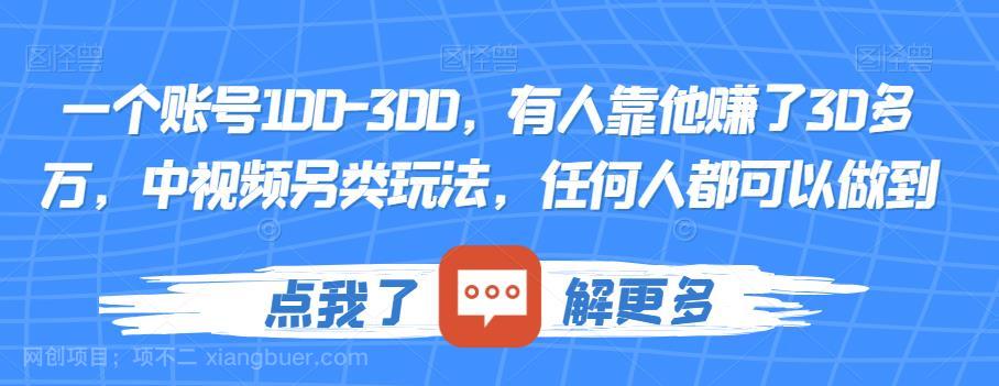 【第3473期】一个账号100-300，有人靠他赚了30多万，中视频另类玩法，任何人都可以做到【揭秘】