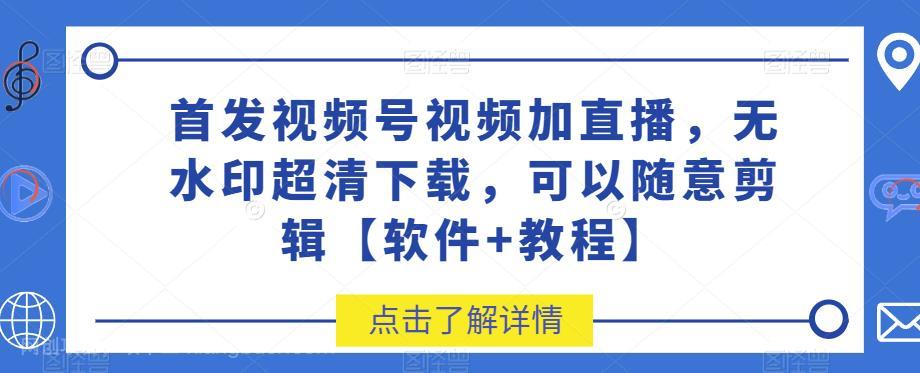 【第3480期】首发视频号视频加直播无水印超清下载，可以随意剪辑【软件+教程】