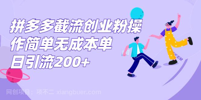 【第3564期】拼多多截流创业粉操作简单无成本单日引流200+