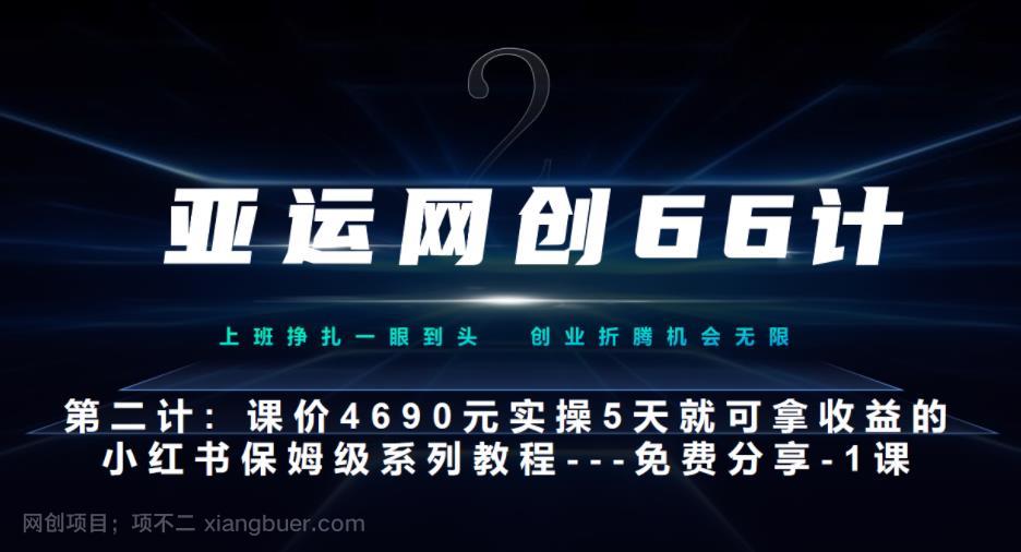 【第3614期】亚运网创66计第2计：小红书实战系列，只需5天即可完全上手-系列10节课