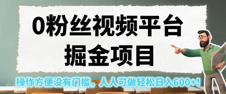 【第3625期】0粉丝视频平台掘金项目，操作方便没有门槛，人人可做轻松日入600+！【揭秘】