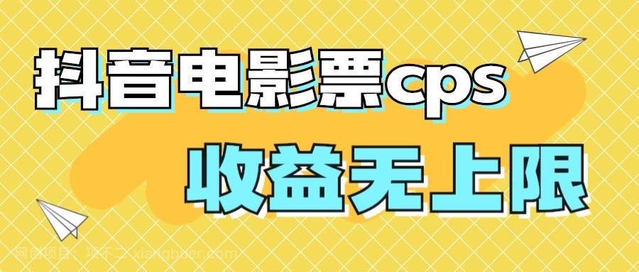 【第3641期】风口项目，抖音电影票cps，月入过万的机会来啦