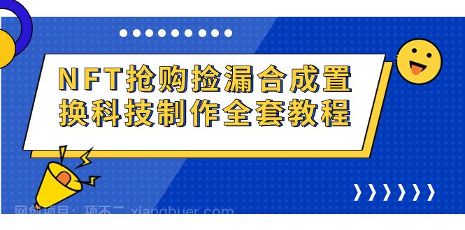 【第3647期】NFT抢购捡漏合成置换科技制作全套教程