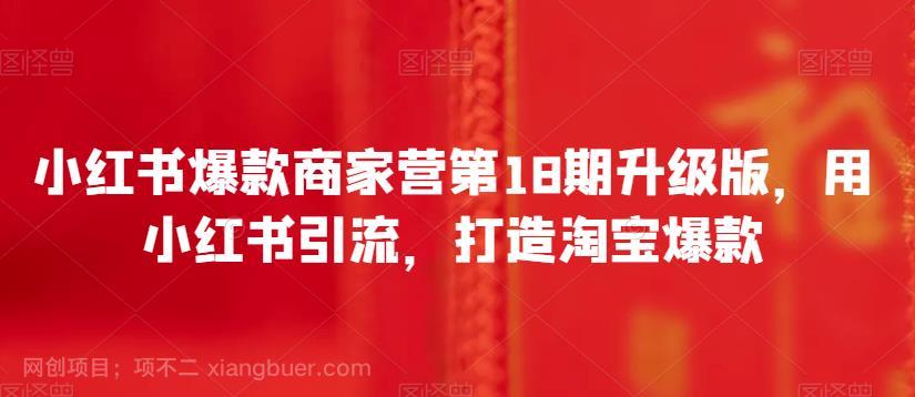 【第3690期】小红书爆款商家营第18期升级版，用小红书引流，打造淘宝爆款