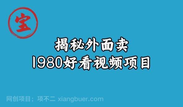 【第3711期】宝哥揭秘外面卖1980好看视频项目，投入时间少，操作难度低