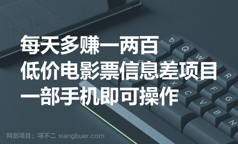 【第3746期】每天多赚一两百，低价电影票信息差项目，一部手机即可操作