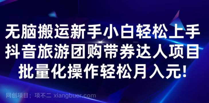 【第3803期】无脑搬运小白轻松上手，快手抖音旅游团购带券达人项目，批量化操作轻松月入元!