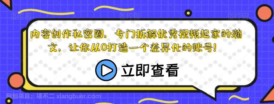 【第3853期】内容创作私密圈，专门拆解优秀视频起家的瀚文，让你从0打造一个差异化的账号！