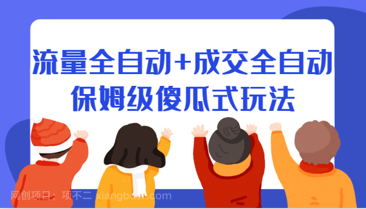 【第3906期】某付费文章：流量全自动+成交全自动保姆级傻瓜式玩法