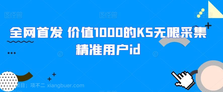 【第3968期】全网首发 价值1000的KS无限采集精准用户id