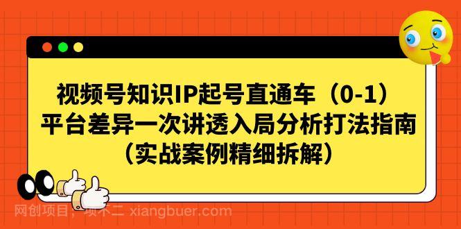 【第4072期】视频号-知识IP起号直通车（0-1）平台差异一次讲透入局分析打法指南