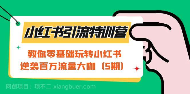 【第4096期】小红书引流特训营-第5期：教你零基础玩转小红书，逆袭百万流量大咖