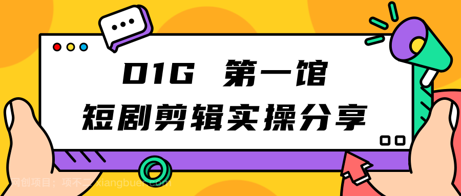 【第4097期】D1G 第一馆短剧剪辑思路与剪辑实操直播分享课