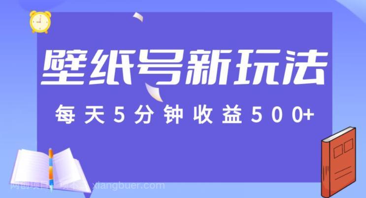 【第4123期】每天5分钟收益500+，壁纸号新玩法，篇篇流量1w+【保姆教学】