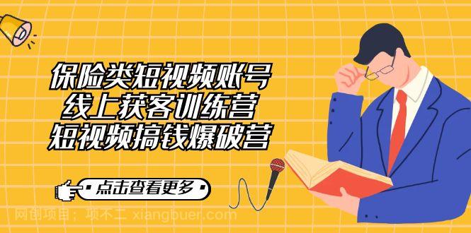 【第4197期】保险类短视频账号线上获客训练营，短视频搞钱爆破营