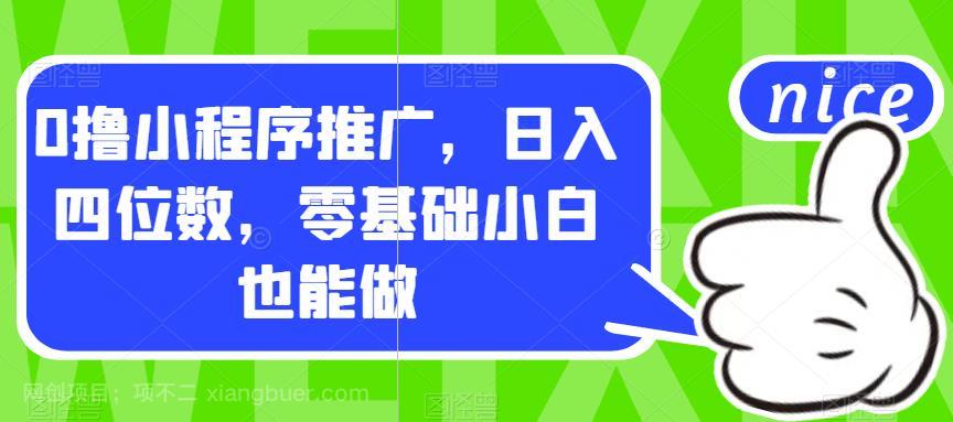 【第4216期】0撸小程序推广，日入四位数，零基础小白也能做【揭秘】