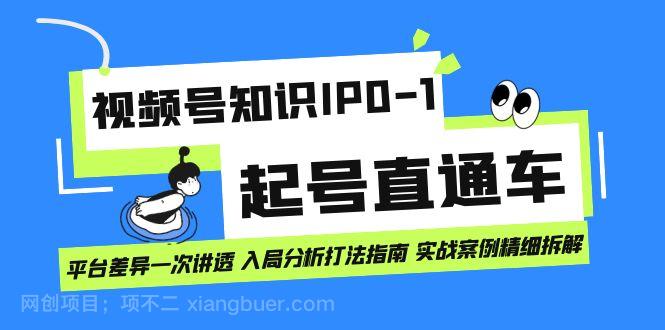 【第4242期】视频号知识IP0-1起号直通车 平台差异一次讲透 入局分析打法指南 实战案例