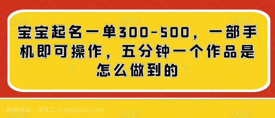 【第4255期】宝宝起名一单300-500，一部手机即可操作，五分钟一个作品是怎么做到的