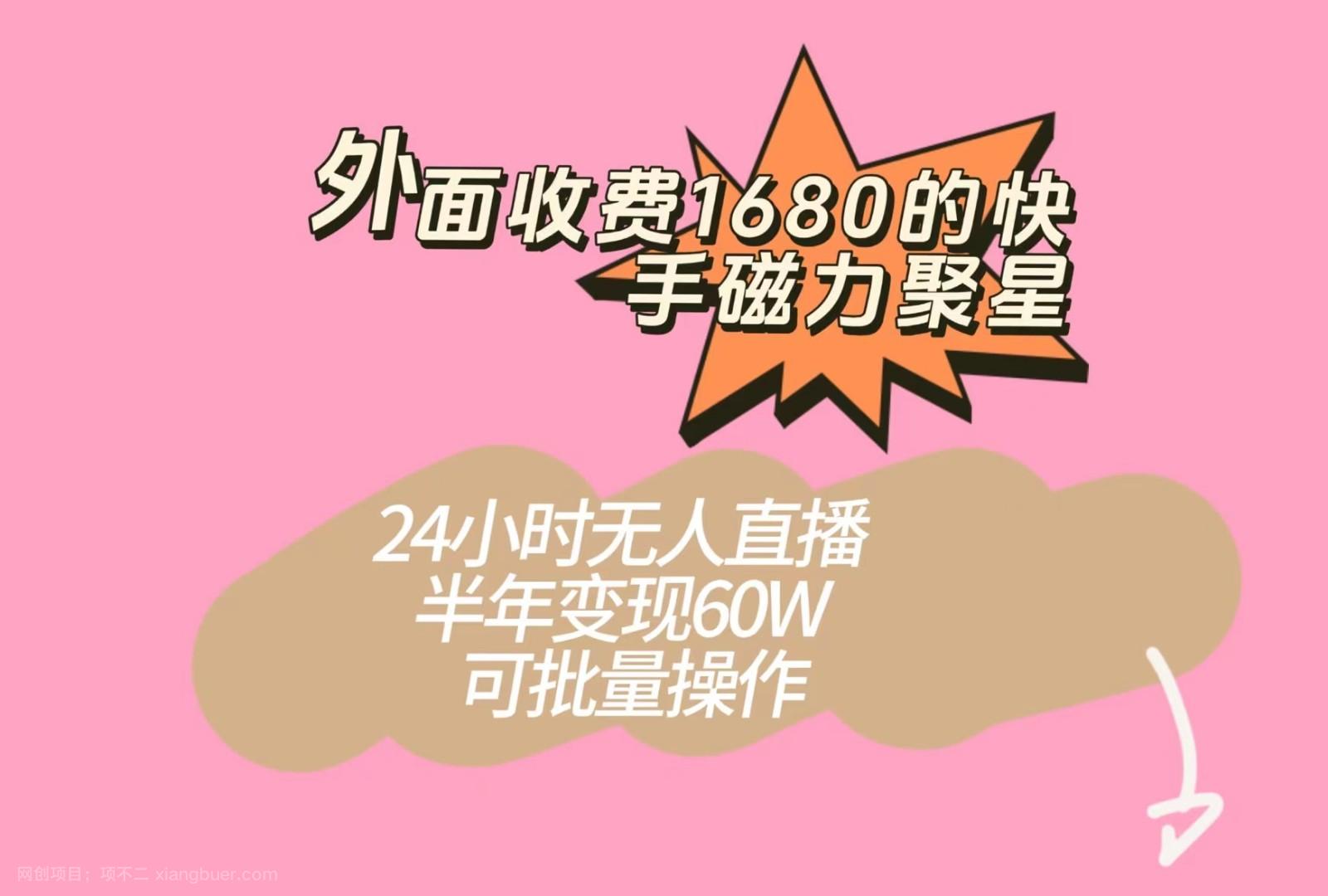 【第4261期】外面收费1680的快手磁力聚星项目，24小时无人直播，半年变现60W，可批量操作 