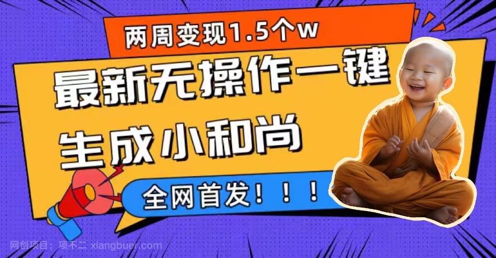 【第4279期】两周1.5W最新无操作一键生成小和尚玩法，升级版首发